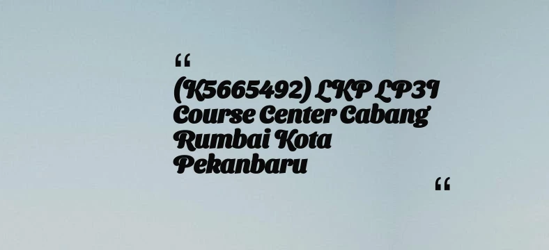 thumbnail for (K5665492) LKP LP3I Course Center cabang Rumbai Kota Pekanbaru