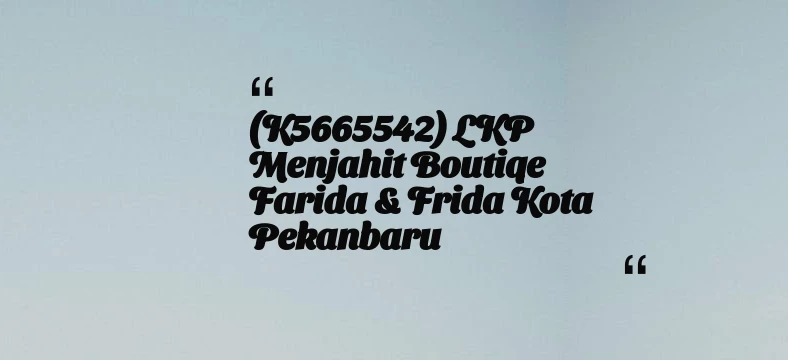 thumbnail for (K5665542) LKP Menjahit Boutiqe Farida & Frida Kota Pekanbaru