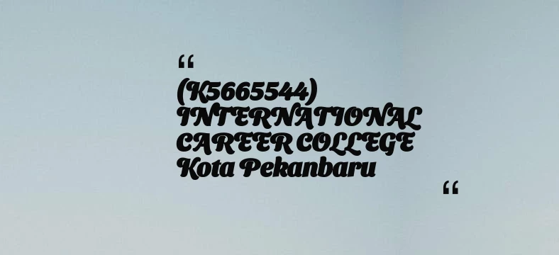 thumbnail for (K5665544) INTERNATIONAL CAREER COLLEGE Kota Pekanbaru