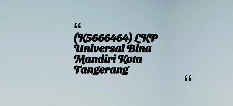 thumbnail for (K5666464) LKP Universal Bina Mandiri Kota Tangerang