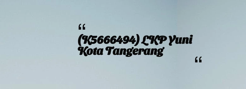 thumbnail for (K5666494) LKP Yuni Kota Tangerang