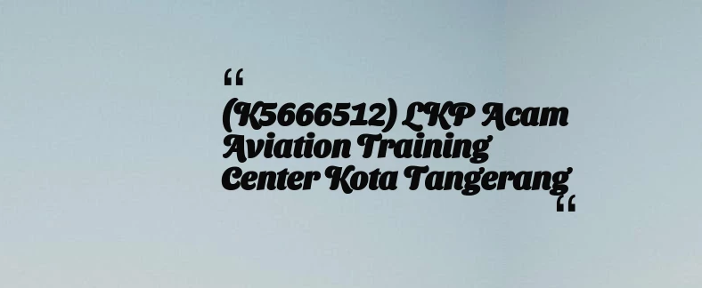 thumbnail for (K5666512) LKP Acam Aviation Training Center Kota Tangerang