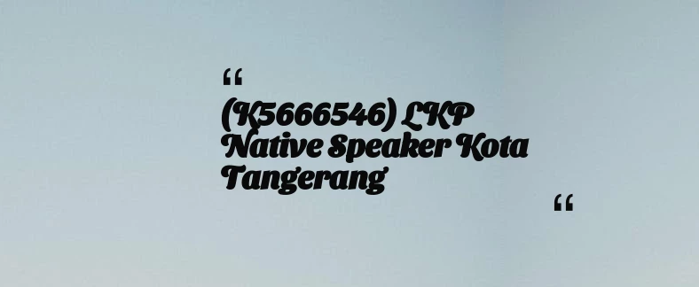 thumbnail for (K5666546) LKP Native Speaker Kota Tangerang