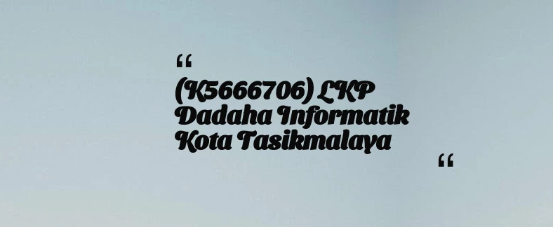 thumbnail for (K5666706) LKP Dadaha Informatik Kota Tasikmalaya