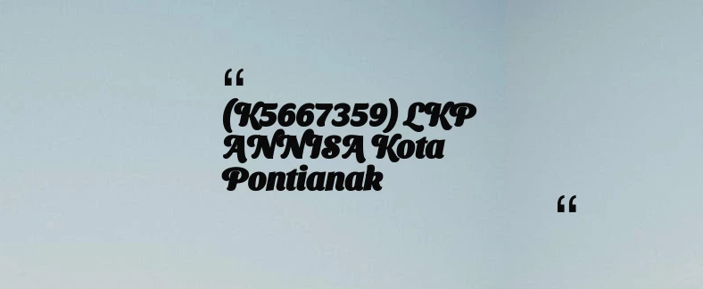 thumbnail for (K5667359) LKP ANNISA Kota Pontianak