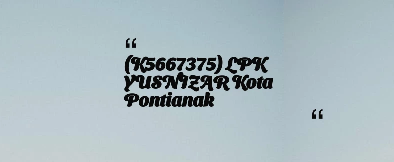 thumbnail for (K5667375) LPK YUSNIZAR Kota Pontianak