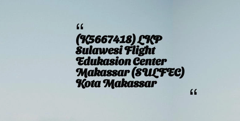 thumbnail for (K5667418) LKP Sulawesi Flight Edukasion Center Makassar (SULFEC) Kota Makassar