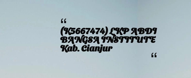 thumbnail for (K5667474) LKP ABDI BANGSA INSTITUTE Kab. Cianjur