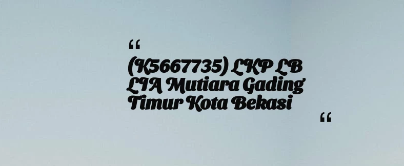 thumbnail for (K5667735) LKP LB LIA Mutiara Gading Timur Kota Bekasi