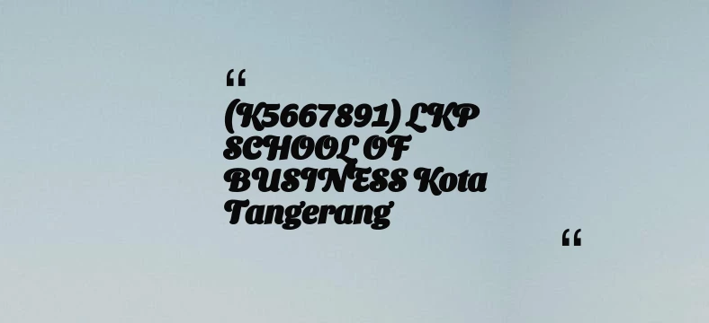 thumbnail for (K5667891) LKP SCHOOL OF BUSINESS Kota Tangerang