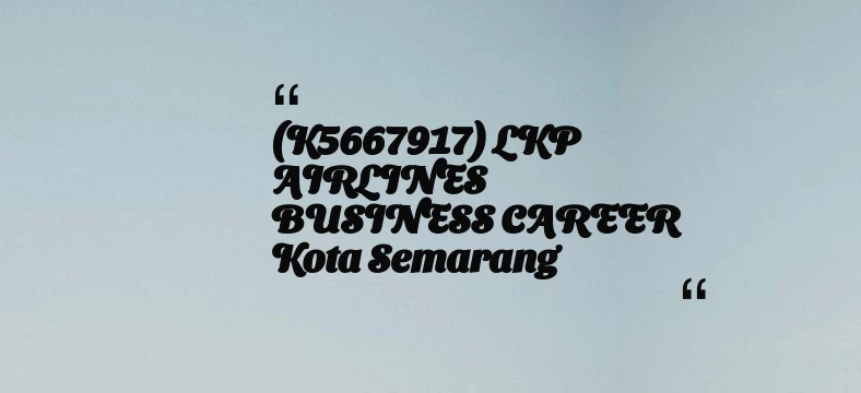 thumbnail for (K5667917) LKP AIRLINES BUSINESS CAREER Kota Semarang