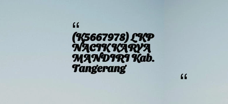 thumbnail for (K5667978) LKP NACIK KARYA MANDIRI Kab. Tangerang