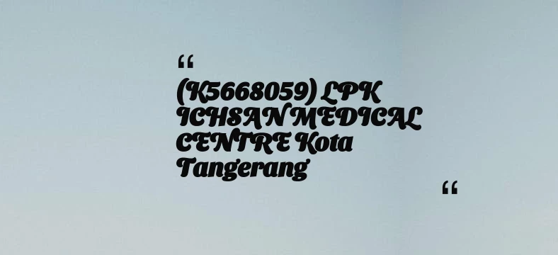 thumbnail for (K5668059) LPK ICHSAN MEDICAL CENTRE Kota Tangerang