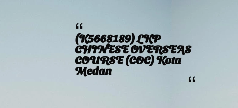thumbnail for (K5668189) LKP CHINESE OVERSEAS COURSE (COC) Kota Medan