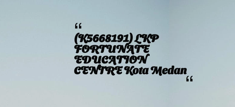 thumbnail for (K5668191) LKP FORTUNATE EDUCATION CENTRE Kota Medan