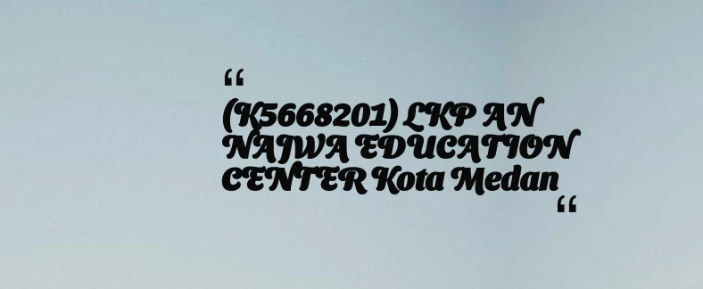 thumbnail for (K5668201) LKP AN NAJWA EDUCATION CENTER Kota Medan