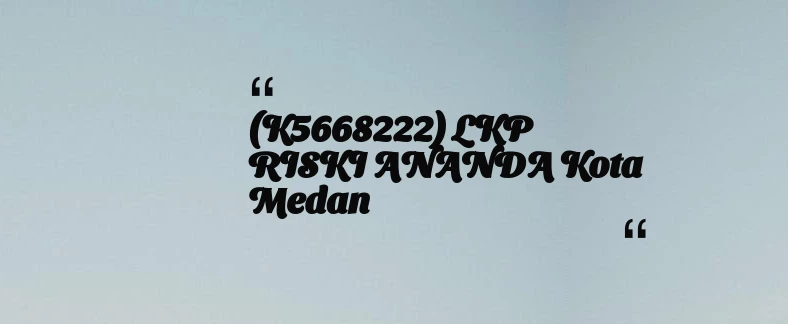 thumbnail for (K5668222) LKP RISKI ANANDA Kota Medan