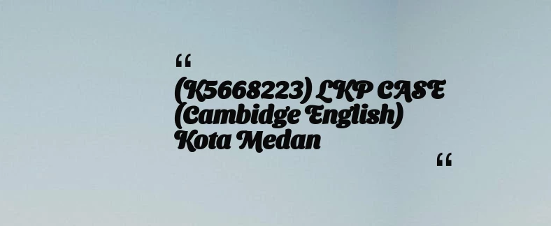 thumbnail for (K5668223) LKP CASE (Cambidge English) Kota Medan