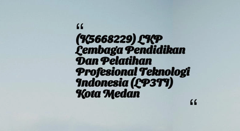 thumbnail for (K5668229) LKP Lembaga Pendidikan dan Pelatihan Profesional Teknologi Indonesia (LP3TI) Kota Medan