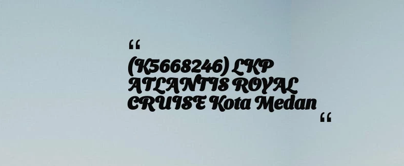 thumbnail for (K5668246) LKP ATLANTIS ROYAL CRUISE Kota Medan