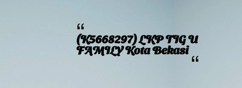 thumbnail for (K5668297) LKP TIG U FAMILY Kota Bekasi