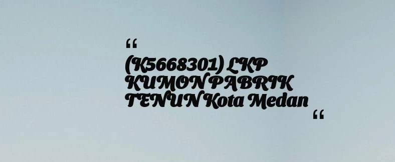 thumbnail for (K5668301) LKP KUMON PABRIK TENUN Kota Medan