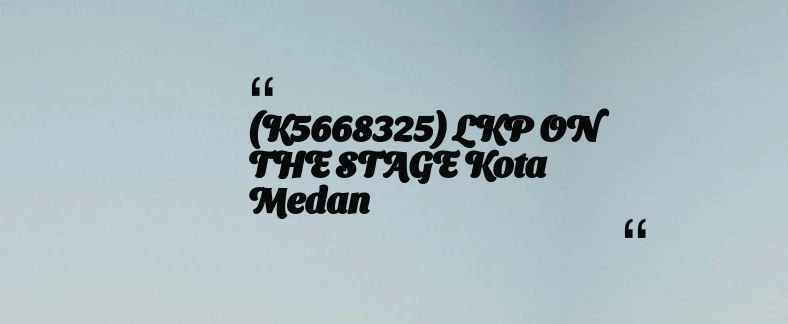 thumbnail for (K5668325) LKP ON THE STAGE Kota Medan