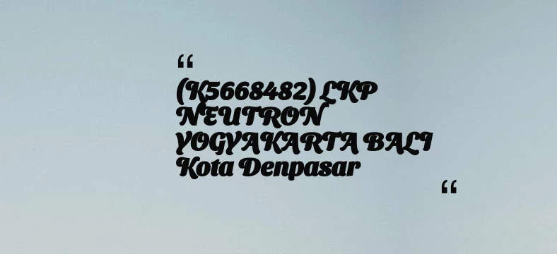 thumbnail for (K5668482) LKP NEUTRON YOGYAKARTA BALI Kota Denpasar