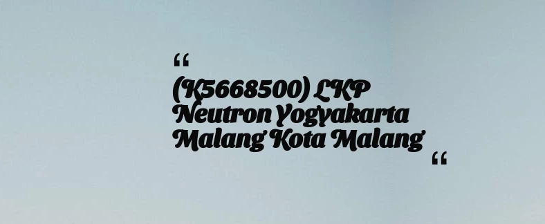 thumbnail for (K5668500) LKP Neutron Yogyakarta Malang Kota Malang