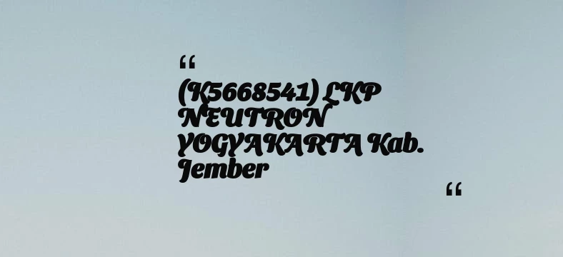 thumbnail for (K5668541) LKP NEUTRON YOGYAKARTA Kab. Jember
