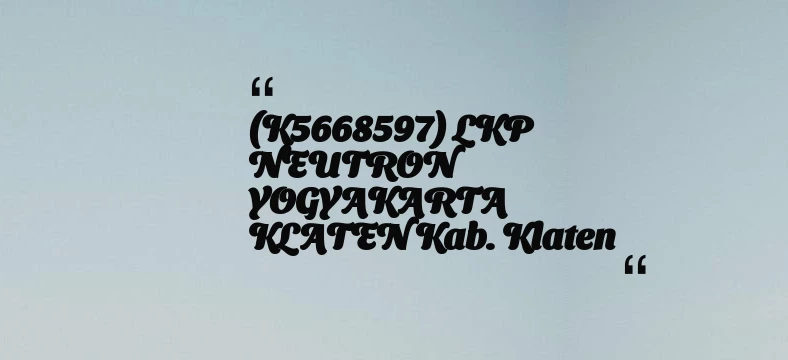 thumbnail for (K5668597) LKP NEUTRON YOGYAKARTA KLATEN Kab. Klaten