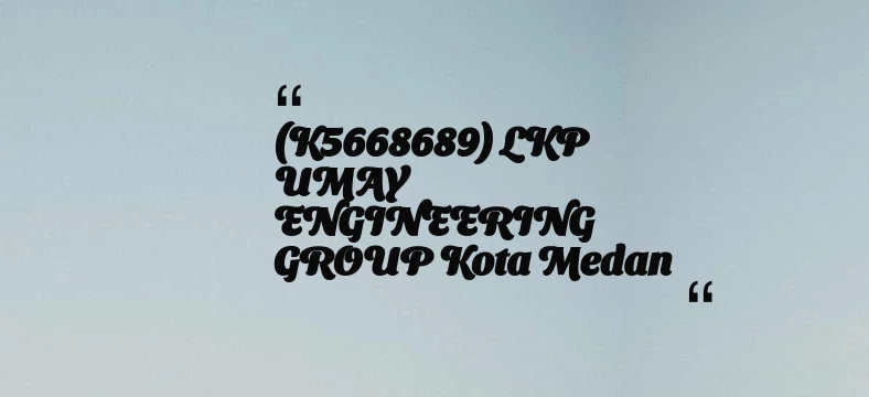 thumbnail for (K5668689) LKP UMAY ENGINEERING GROUP Kota Medan