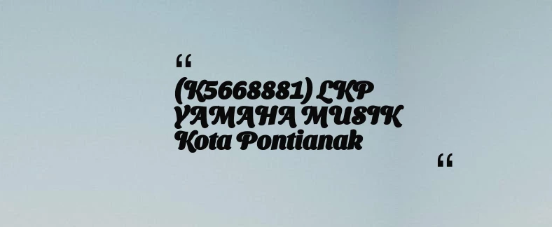 thumbnail for (K5668881) LKP YAMAHA MUSIK Kota Pontianak