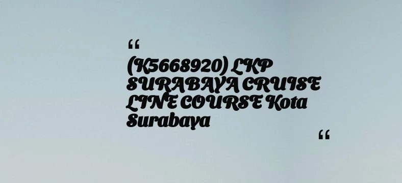 thumbnail for (K5668920) LKP SURABAYA CRUISE LINE COURSE Kota Surabaya