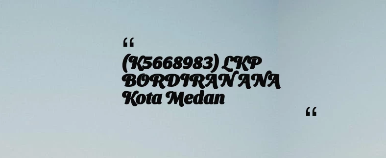 thumbnail for (K5668983) LKP BORDIRAN ANA Kota Medan