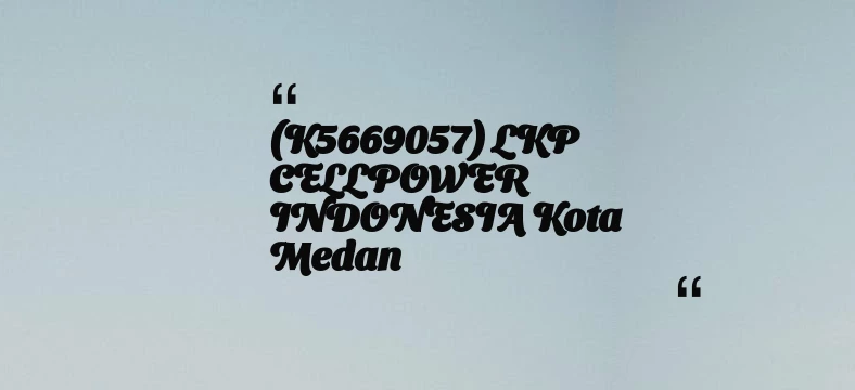 thumbnail for (K5669057) LKP CELLPOWER INDONESIA Kota Medan