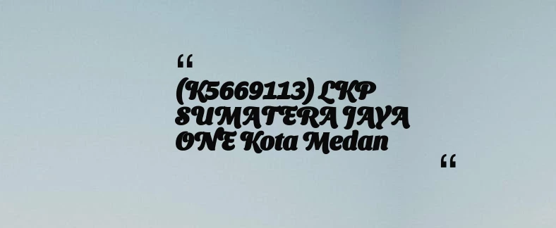 thumbnail for (K5669113) LKP SUMATERA JAYA ONE Kota Medan