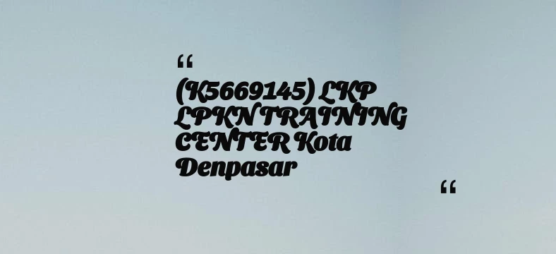 thumbnail for (K5669145) LKP LPKN TRAINING CENTER Kota Denpasar