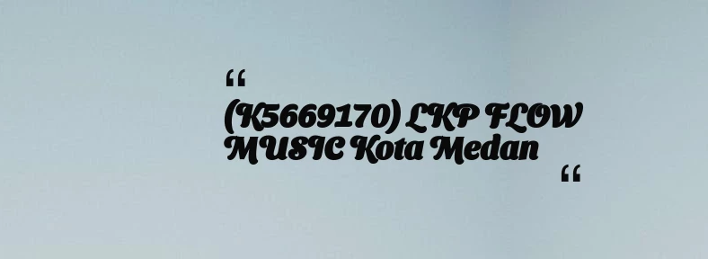 thumbnail for (K5669170) LKP FLOW MUSIC Kota Medan