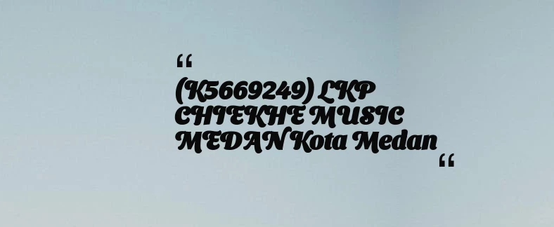 thumbnail for (K5669249) LKP CHIEKHE MUSIC MEDAN Kota Medan