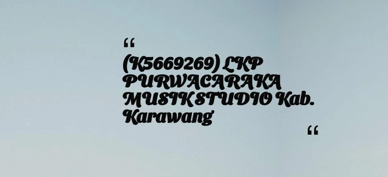 thumbnail for (K5669269) LKP PURWACARAKA MUSIK STUDIO Kab. Karawang