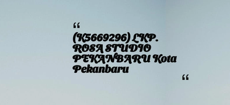 thumbnail for (K5669296) LKP. ROSA STUDIO PEKANBARU Kota Pekanbaru