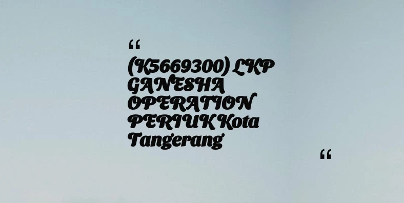 thumbnail for (K5669300) LKP GANESHA OPERATION PERIUK Kota Tangerang