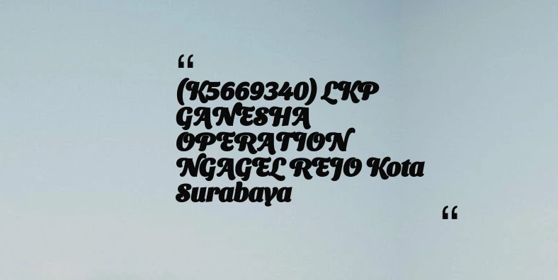 thumbnail for (K5669340) LKP GANESHA OPERATION NGAGEL REJO Kota Surabaya