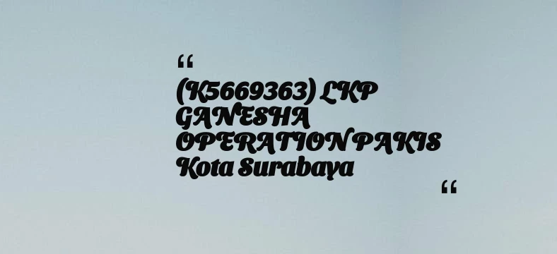 thumbnail for (K5669363) LKP GANESHA OPERATION PAKIS Kota Surabaya