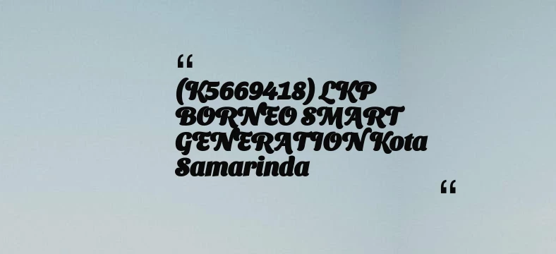 thumbnail for (K5669418) LKP BORNEO SMART GENERATION Kota Samarinda