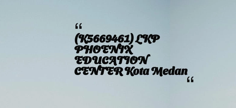 thumbnail for (K5669461) LKP PHOENIX EDUCATION CENTER Kota Medan