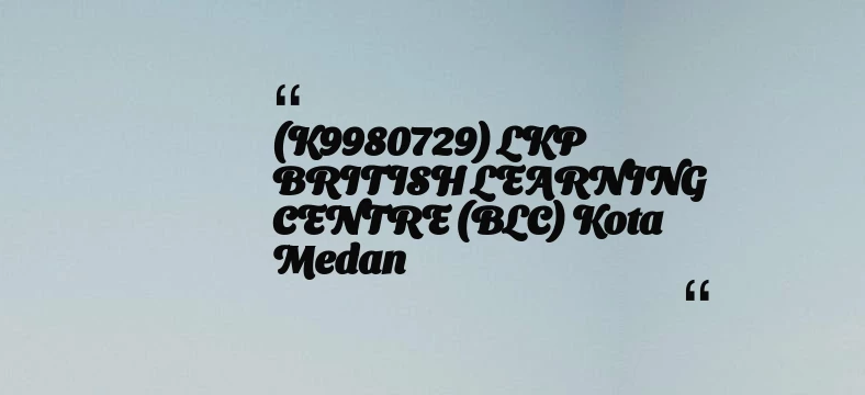 thumbnail for (K9980729) LKP BRITISH LEARNING CENTRE (BLC) Kota Medan