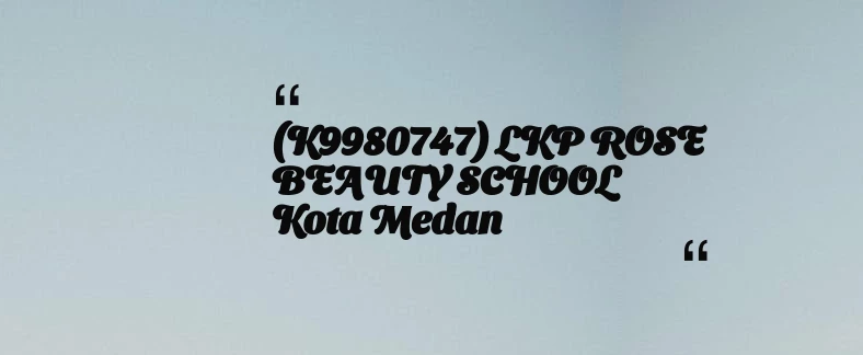 thumbnail for (K9980747) LKP ROSE BEAUTY SCHOOL Kota Medan