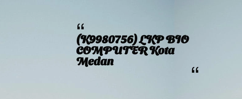 thumbnail for (K9980756) LKP BIO COMPUTER Kota Medan